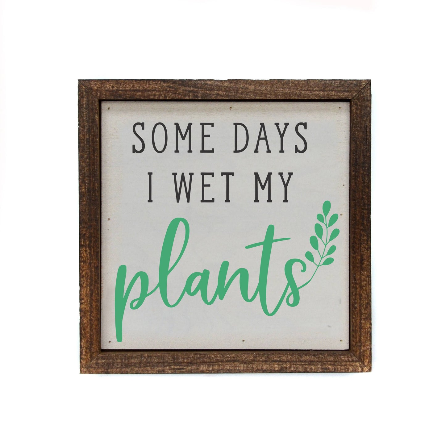 Driftless Studios Some days I wet my Plants Garden Sign Spring Décor 6" x 6"